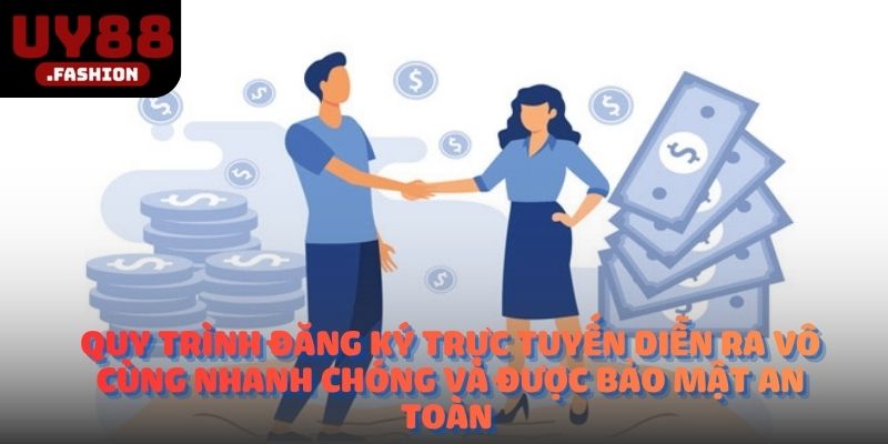 Quy trình đăng ký trực tuyến diễn ra vô cùng nhanh chóng và được bảo mật an toàn