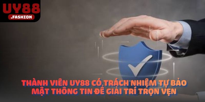 Thành viên UY88 có trách nhiệm tự bảo mật thông tin để giải trí trọn vẹn
