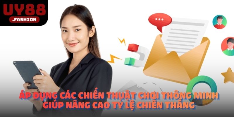 Áp dụng các chiến thuật chơi thông minh giúp nâng cao tỷ lệ chiến thắng